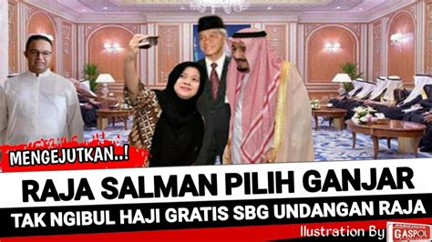 RAJA SALMAN PILIH GANJAR YG TAK NGIBUL HAJI GRATIS SEBAGAI UNDANGAN