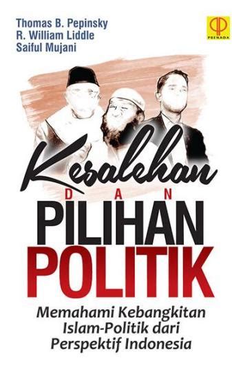 Kesalehan Dan Pilihan Politik Memahami Perkembangan Islam Politik Dari