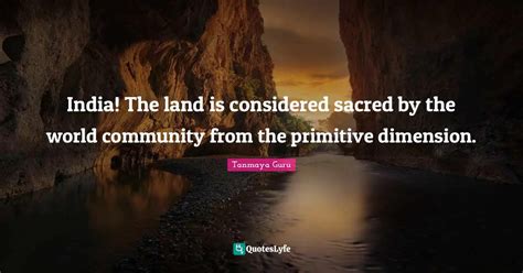 India The Land Is Considered Sacred By The World Community From The P Quote By Tanmaya Guru