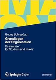 Grundlagen der Organisation Basiswissen für Studium und Praxis