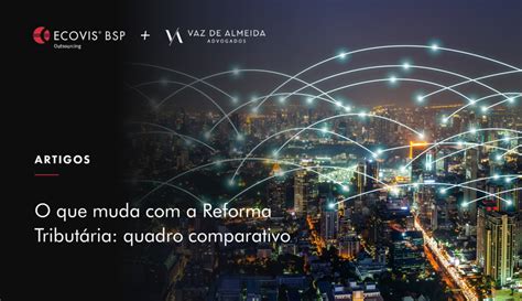 O que muda a Reforma Tributária quadro comparativo Ecovis BSP