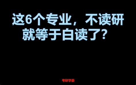 这6个专业，不读研就等于白读了？ 哔哩哔哩