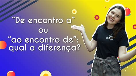 De Encontro A Ou Ao Encontro De Qual A Diferen A Brasil Escola