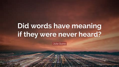 Julia Quinn Quote “did Words Have Meaning If They Were Never Heard”