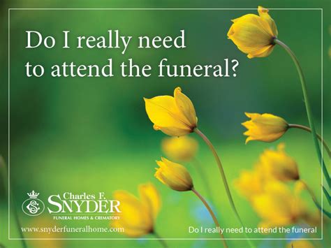 Do I Really Need To Attend The Funeral Snyder Funeral Home Blog