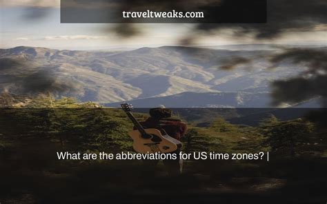 What are the abbreviations for US time zones? | - Travel Tweaks