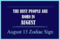 August 13 Zodiac Sign, August 13th Zodiac, Personality, Love, - The Public