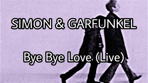 Simon Garfunkel Bye Bye Love Live Lyric Video Youtube