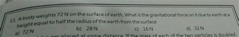 A Body Weighs 72 N On The Surface Of Earth What Is The Gravitational Force On It Due To Earth