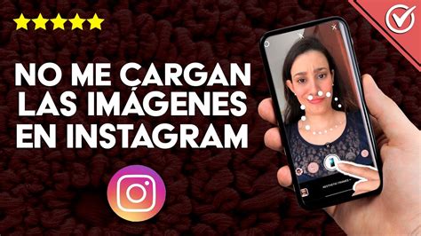 Instagram No Cargan Las Im Genes O Fotos Que Subo Qu Hacer Y C Mo