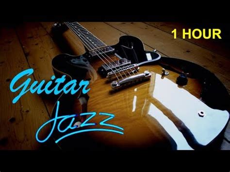 Guitar Jazz Jazz Guitar Best 3 Hours Of Cool And Smooth Jazz Music