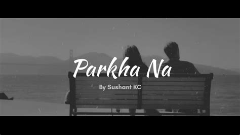 Parkha Na Parkha Na Sushant Kc Lyric Nepali Song Slowedreverb