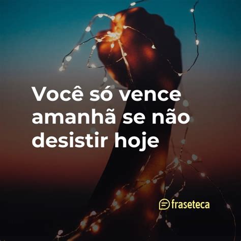 Voc S Vence Amanh Se N O Desistir Hoje Fraseteca