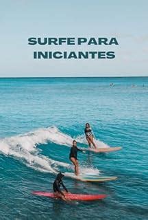 Surfe Para Iniciantes Tudo O Que Voc Precisa Saber Para Pegar Sua