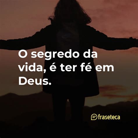 O segredo da vida é ter fé em Deus Fraseteca