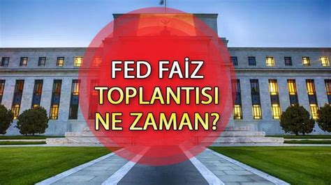 Fed Fa Z Toplantisi A Ustos Ayinda Yapilacak Mi Fed Faiz Karar Ne