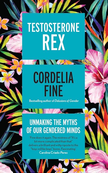 Testosterone Rex Unmaking The Myths Of Our Gendered Minds By Cordelia Fine Royal Society