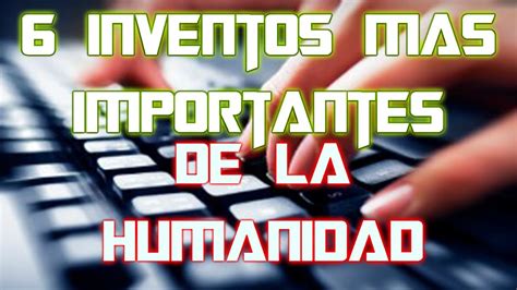 6 INVENTOS MAS IMPORTANTES Para La Humanidad YouTube