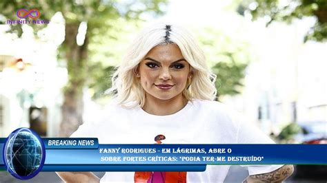 Fanny Rodrigues Em lágrimas abre o sobre fortes críticas Podia ter