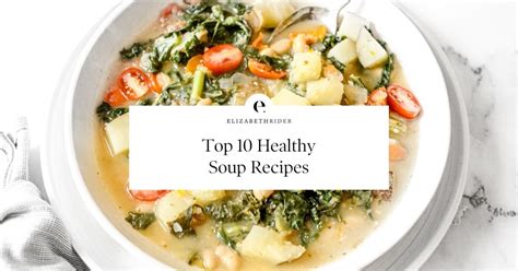 Top 10 Favorite Healthy Soup Recipes Elizabeth Rider