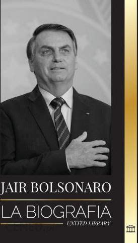 Jair Bolsonaro La Biografía De militar retirado a 38 presidente de