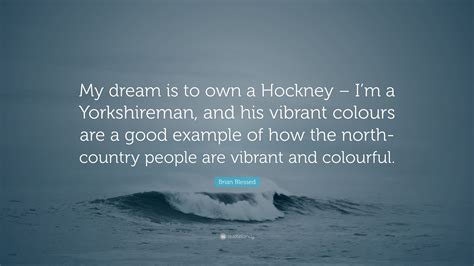 Brian Blessed Quote My Dream Is To Own A Hockney Im A Yorkshireman