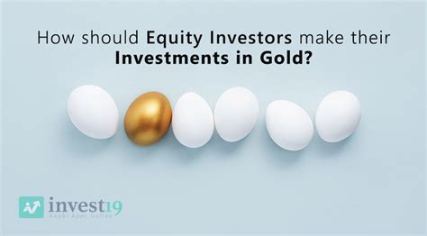 How Should Equity Investors Make Their Investments In Gold Invest19