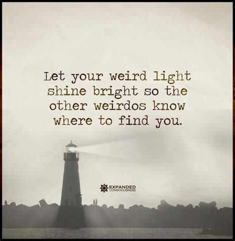 Let Your Weird Light Shine Bright So The Other Weirdos Know Where To