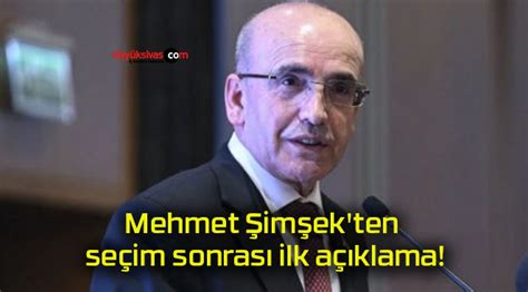 Mehmet Şimşek ten seçim sonrası ilk açıklama Büyük Sivas Haber Sivas