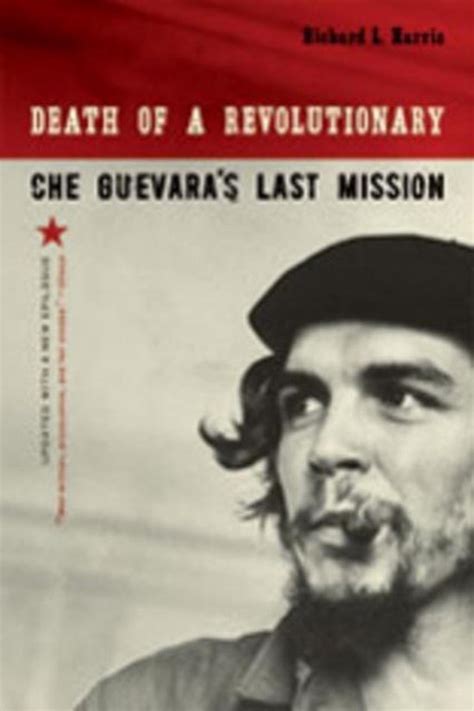 Death Of A Revolutionary Che Guevaras Last Mission Revised Richard L Harris