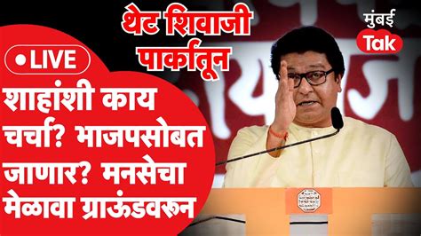 Live Raj Thackeray यांची आज घोषणा थेट Shivaji Park तून मनसेचा मेळावा