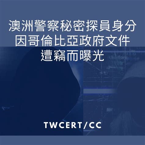 Twcert Cc台灣電腦網路危機處理暨協調中心 企業資安通報協處 資安情資分享 漏洞通報 資安聯盟 資安電子報 澳洲警察秘密探員身分，因哥倫比亞政府文件遭竊而曝光