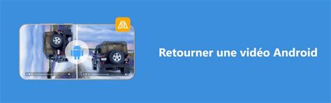 Les 5 meilleurs outils pour retourner une vidéo sur Android facilement