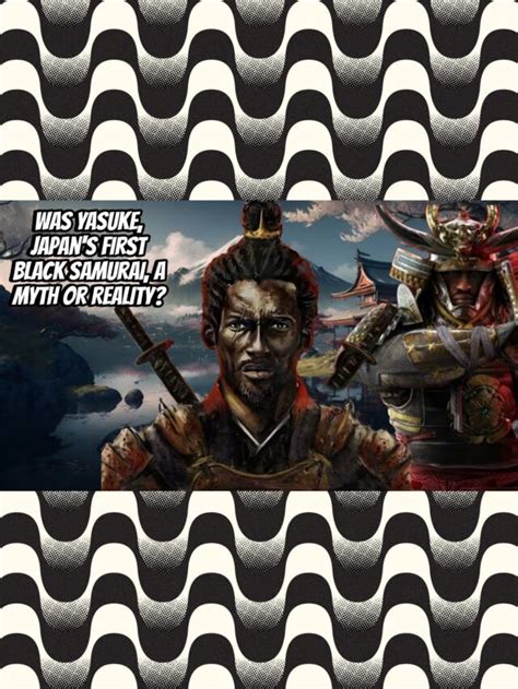 Was Yasuke Japans First Black Samurai A Myth Or Reality Bizarrebyte