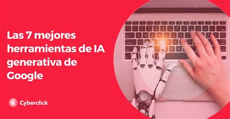 Las Mejores Herramientas De Ia Generativa De Google