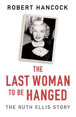 The Last Woman To Be Hanged The Ruth Ellis Story Used Book By Robert