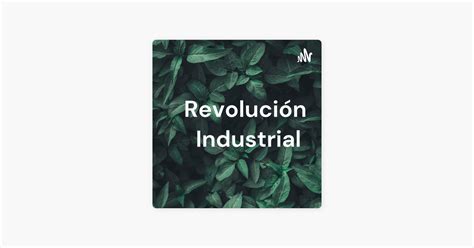 Revolución Industrial en Apple Podcasts