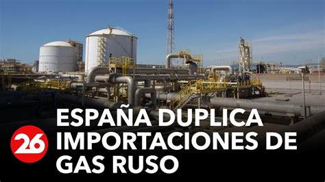 Espa A Duplica Importaciones De Gas Ruso Videos Canal