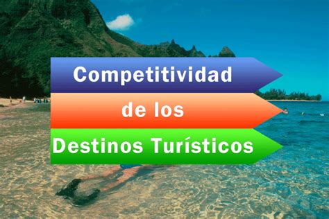 Qu Es La Competitividad De Los Destinos Tur Sticos Entorno Tur Stico