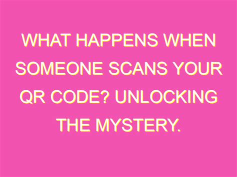 What Happens When Someone Scans Your Qr Code Unlocking The Mystery