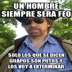 Meme Personalizado Un Hombre Siempre Sera Feo Solo Los Que Se Dicen