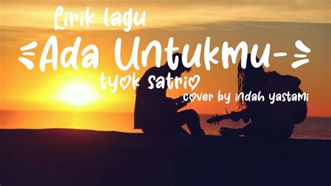 Lirik Lagu Ada Untukmu Tyok Satrio Cover Indah Yastami Youtube