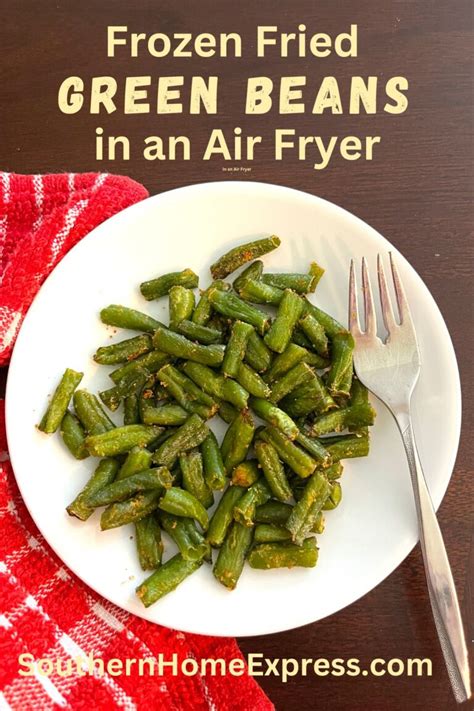 Easy Air Fried Frozen Green Beans Recipe Southern Home Express