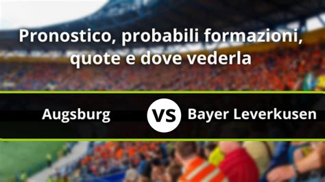 Augsburg Bayer Leverkusen Pronostico Formazioni Statistiche