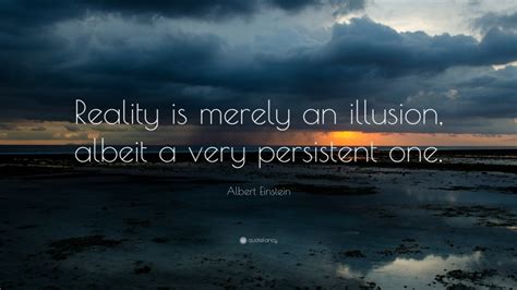 Albert Einstein Quote Reality Is Merely An Illusion Albeit A Very