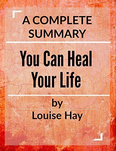 Complete Summary You Can Heal Your Life By Louise L Hay By Busy