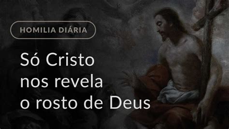 Só Cristo nos revela o rosto de Deus Homilia Diária 1432 Sexta feira