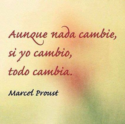 Aunque Nada Cambie Si Yo Cambio Todo Cambia Marcel Proust Some