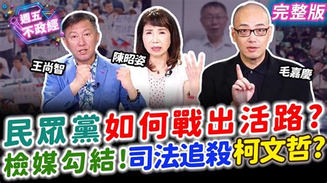 民眾黨戰活路💥檢媒勾結？司法追殺柯文哲？｜毛嘉慶 陳昭姿 王尚智【週五不政經】完整版20240911 Youtube