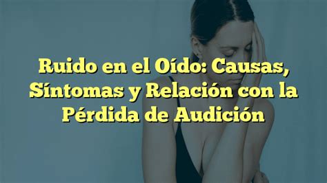 Ruido en el Oído Causas Síntomas y Relación con la Pérdida de